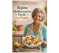 Régime Méditerranéen Facile pour Seniors: 100 recettes savoureuses pour la santé du cœur et du corps