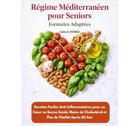 Régime méditerranéen pour seniors - Formules Adaptées: Recettes Faciles Anti-Inflammatoires pour un Cœur en Bonne Santé, Moins de Cholestérol et Plus de Vitalité Après 60 Ans