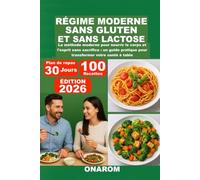 RÉGIME MODERNE SANS GLUTEN ET SANS LACTOSE: La méthode moderne pour nourrir le corps et l'esprit sans sacrifice : un guide pratique pour transformer votre santé à table