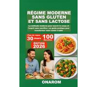RÉGIME MODERNE SANS GLUTEN ET SANS LACTOSE: La méthode moderne pour nourrir le corps et l'esprit sans sacrifice : un guide pratique pour transformer votre santé à table