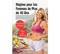 Régime pour les Femmes de Plus de 40 Ans: La Méthode Nutritionnelle pour Perdre du Poids, Rééquilibrer les Hormones et Retrouver de l’Énergie Après 40 Ans