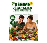 RÉGIME VÉGÉTALIEN POUR DÉBUTANTS: Guide pratique avec des recettes faciles, des menus hebdomadaires et des conseils pour un mode de vie sain et durable