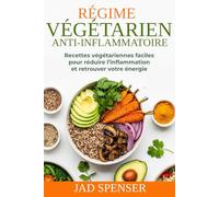 Régime Végétarien Anti-Inflammatoire: Guérissez Votre Corps, Boostez Votre Énergie, Vivez sans Douleur