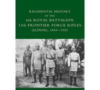 Regimental History of the 6th Royal Battalion 13th Frontier Force Rifles (Scinde), 1843-1923