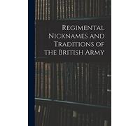 Regimental Nicknames and Traditions of the British Army