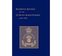 Regimental Records of the First Battalion the Royal Dublin Fusiliers: 1644 -1842