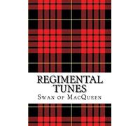 Regimental Tunes: Twenty Tunes for the Bagpipes and Practice Chanter: Volume 2 (The Swan of MacQueen Pipe Tunes Collection)