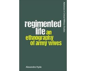 Regimented Life: An Ethnography of Army Wives (Advances in Critical Military Studies)