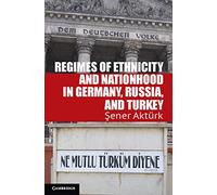 Regimes of Ethnicity and Nationhood in Germany, Russia, and Turkey (Problems of International Politics)
