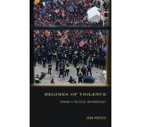 Regimes of Violence : Toward a Political Anthropology