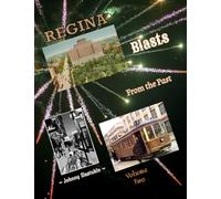 Regina - Blasts From the Past Volume 2 (Read About Regina, Saskatchewan!)