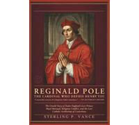 Reginald Pole: The Cardinal Who Defied Henry VIII: The Untold Story of Tudor England’s Lost Prince, Royal Betrayal, Religious Conflict, and the Last Catholic Archbishop of Canterbury