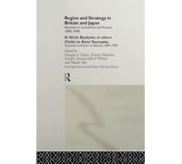 Region and Strategy in Britain and Japan: Business in Lancashire and Kansai 1890-1990 (Routledge International Studies in Business History)