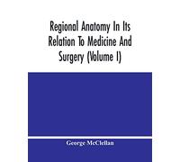 Regional Anatomy In Its Relation To Medicine And Surgery (Volume I)