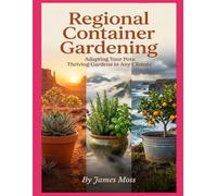 Regional Container Gardening: Adapting Your Pots: Thriving Gardens in Any Climate