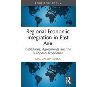 Regional Economic Integration in East Asia : Institutions, Agreements and the European Experience