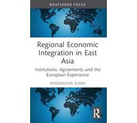 Regional Economic Integration in East Asia: Institutions, Agreements and the European Experience (Routledge Focus on Economics and Finance)