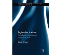 Regionalism in Africa: Genealogies, institutions and trans-state networks (Routledge Studies in African Politics and International Relations)