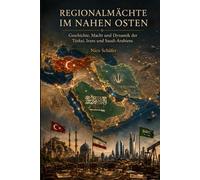 Regionalmächte im Nahen Osten: Geschichte, Macht und Dynamik der Türkei, Irans und Saudi-Arabiens