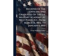 Register Of The Officers And Graduates Of The U.s. Military Academy, At West Point, N.y., From March 16, 1802, To January 1, 1850