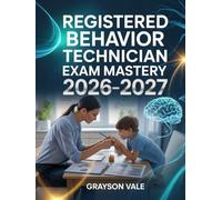 Registered Behavior Technician Exam Mastery 2026-2027: Comprehensive ABA Training Manual with Applied Practice and Real-World Scenarios to Ace RBT Test