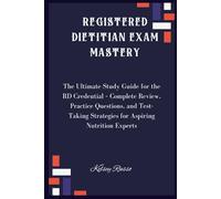Registered Dietitian Exam Mastery: The Ultimate Study Guide for The RD credential - Complete Review, Practice Questions, and Test-Taking Strategies for Aspiring Nutrition Experts