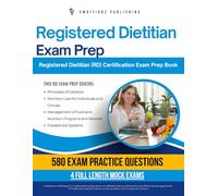 Registered Dietitian Exam Prep: Your Complete Registered Dietitian (RD) Certification Exam Prep Book With 580 Practice Questions, Four Mock Tests, And Clear Explanations To Pass With Confidence