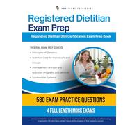Registered Dietitian Exam Prep: Your Complete Registered Dietitian (RD) Certification Exam Prep Book With 580 Practice Questions, Four Mock Tests, And Clear Explanations To Pass With Confidence