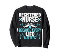 Registered Nurse Because Every Life Matters RN Nursing Gifts Sweatshirt