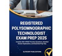 REGISTERED POLYSOMNOGRAPHIC TECHNOLOGIST EXAM PREP 2025: Includes 450+ RPSGT Practice Questions, Detailed Answer Explanation, and Essential Prep Tips (Medical exams)