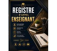 Registre D'Appel Enseignant: Cahier d'appel journalier pour les enseignants du primaire, du collège et du lycée | Registre professionnel pour le suivi ... des absences et l'organisation de la classe