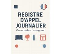 Registre d'Appel Journalier: Cahier de présence des élèves pour les professeurs des écoles, collèges et lycées | 111 pages, 40 noms par page, A4 (21x29,7 cm)