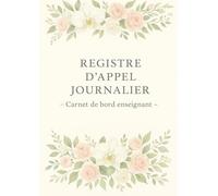 Registre d'Appel Journalier: Cahier de présence des élèves pour les professeurs des écoles, collèges et lycées | 111 pages, 40 noms par page, A4 (21x29,7 cm)