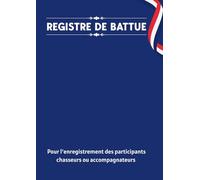 Registre de battue: Pour l’enregistrement des participants chasseurs ou accompagnateurs | Registre obligatoire pour les sociétés de chasse qui organisent des battues