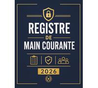 Registre de Main Courante sécurité : Journal de securite pour l'Enregistrement et suivi des agent de prévention et des événements relatifs à la ... | En conformité avec la législation française