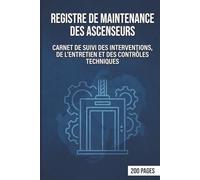 Registre De Maintenance Des Ascenseurs: Carnet De Suivi Des Interventions, De L’Entretien Et Des Contrôles Techniques