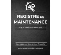 Registre de maintenance & incidents pour locations saisonnières: Suivi des pannes, interventions et traçabilité pour locations courte durée (Collection Gestion & Suivi des Locations Saisonnières)