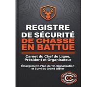 Registre de Sécurité de Chasse en Battue: Carnet du Chef de Ligne, Président et Organisateur | Cahier d'Émargement, Plan de Tir, Signalisation et Suivi du Grand Gibier