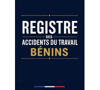 Registre des Accidents du Travail Bénins: Conforme au Code de la Sécurité Sociale pour le suivi, la déclaration et la traçabilité des accidents du travail bénins
