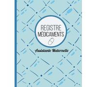 Registre des Médicaments pour Assistante Maternelle: Suivi Complet et Conforme de l’Administration Médicamenteuse | Carnet d'Administration des ... Enfants | Registre de Soin et des Médicaments