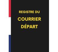 Registre du courrier départ : Cahier de suivi et gestion d’enregistrement des courriers sortant et envois officiels - 111 pages Numérotées - Livre ... conforme au code civil - lettres arrivée