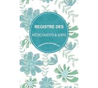 REGISTRE MÉDICAMENTS ET SOINS - ASSISTANTE MATERNELLE: Le carnet indispensable pour suivre les traitements et soins des enfants en toute légalité