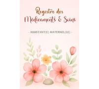 REGISTRE MÉDICAMENTS ET SOINS - ASSISTANTE MATERNELLE | MAM: Le carnet indispensable pour suivre les traitements et soins des enfants en toute légalité