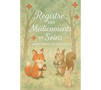REGISTRE MÉDICAMENTS ET SOINS - ASSISTANTE MATERNELLE | MAM: Le carnet indispensable pour suivre les traitements et soins des enfants en toute légalité - Conforme au décret 2021-1131