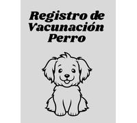Registro de Vacunación Perro: Cuaderno de mi Perro