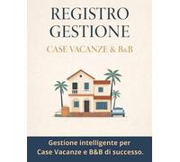 Registro Gestione Case Vacanze & B&B: Il Registro All-in-One per Affitti Brevi: Include Prenotazioni, Gestione CIN/CIR, Corrispettivi di Emergenza, Manutenzioni e Database Ospiti | Formato A4 .