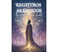 REGISTROS AKÁSHICOS: EL LENGUAJE DEL ALMA: Guía práctica para acceder a los Registros Akáshicos, sanar bloqueos y descubrir tu misión espiritual.