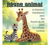 Règne animal: 15 histoires touchantes avec des leçons de vie pour les enfants curieux