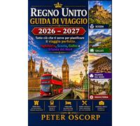 Regno Unito GUIDA DI VIAGGIO 2026 - 2027: Tutto ciò che ti serve per pianificare il viaggio perfetto. Inghilterra, Scozia, Galles e Irlanda del Nord