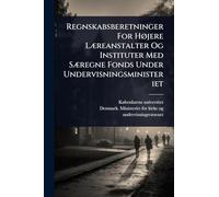 Regnskabsberetninger For HÃ, jere LÃ]reanstalter Og Instituter Med SÃ]regne Fonds Under Undervisningsministeriet